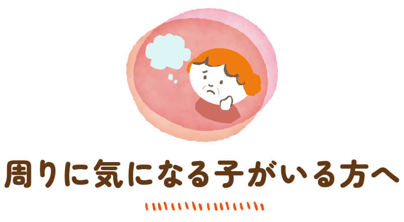 周りに気になる>子がいる方へ